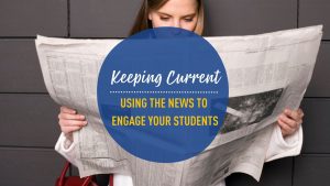 Keeping Current: Using the News to Engage Your Students